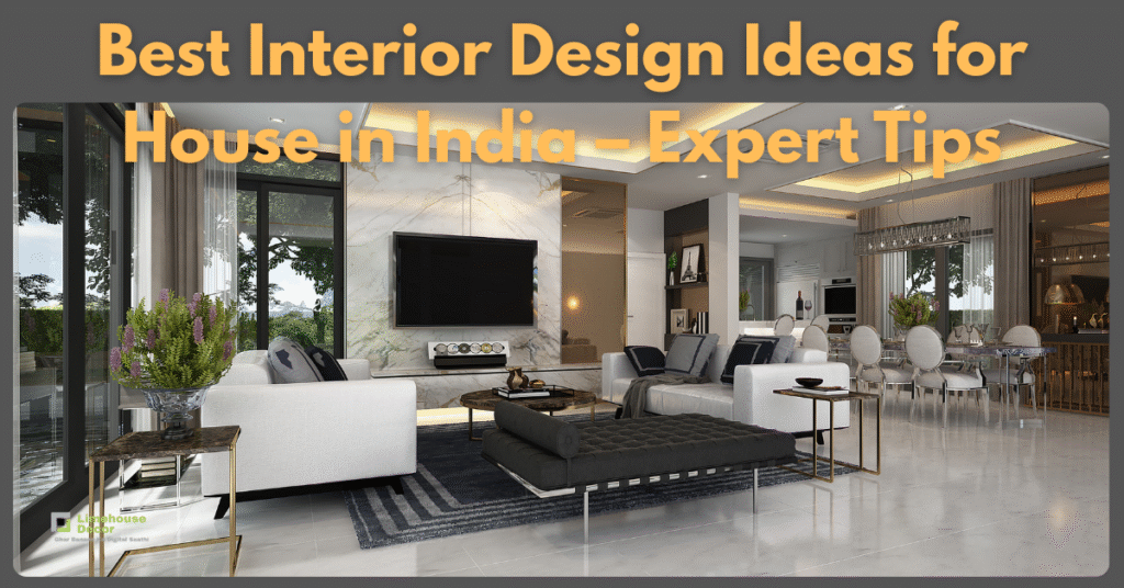 Best Interior Design Ideas for House in India – Expert Tips